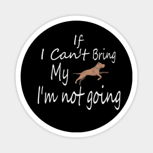 If I Can't Bring My Dog I'm Not Going Design Tee, Dogs Lovers, Bower Lovers, Funny Dog Tee, Dog Owner, Christmas Gift for Dog Owner, Dog Owner Magnet